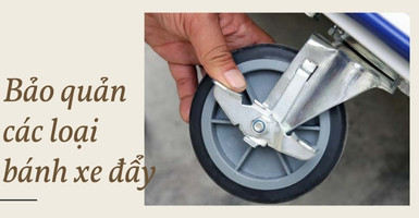 Bạn đã biết cách bảo dưỡng các loại bánh xe đẩy hay chưa?