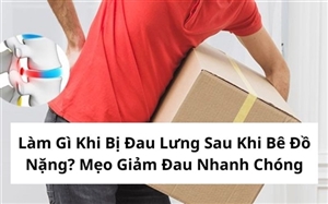 Làm Gì Khi Bị Đau Lưng Sau Khi Bê Đồ Nặng? Mẹo Giảm Đau Nhanh Chóng