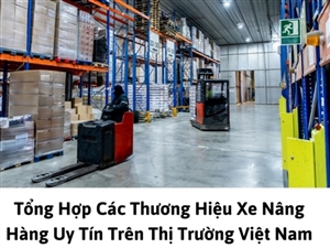 Tổng Hợp Các Thương Hiệu Xe Nâng Hàng Uy Tín Trên Thị Trường Việt Nam