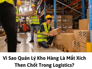 Vì Sao Quản Lý Kho Hàng Là Mắt Xích Then Chốt Trong Logistics?