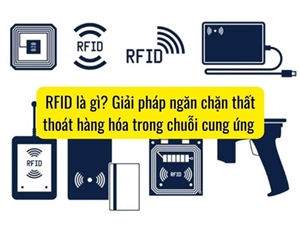 RFID là gì? Giải pháp ngăn chặn thất thoát hàng hóa trong chuỗi cung ứng 