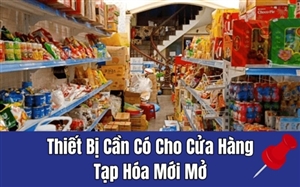 Thiết Bị Cần Có Cho Cửa Hàng Tạp Hóa Mới Mở