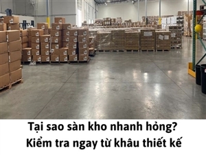 Tại sao sàn kho nhanh hỏng? Kiểm tra ngay từ khâu thiết kế