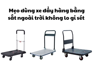 Mẹo dùng xe đẩy hàng bằng sắt ngoài trời không lo gỉ sét 