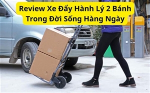 Review Xe Đẩy Hành Lý 2 Bánh Trong Đời Sống Hàng Ngày