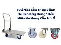 Khi Nào Cần Thay Bánh Xe Kéo Đẩy Hàng? Dấu Hiệu Hư Hỏng Cần Lưu Ý