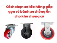Cách chọn xe kéo hàng gấp gọn có bánh xe chống ồn cho khu chung cư Cách chọn xe kéo hàng gấp gọn có bánh xe chống ồn cho khu chung cư